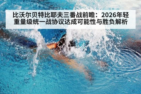 比沃尔贝特比耶夫三番战前瞻：2026年轻重量级统一战协议达成可能性与胜负解析 | AGGaming