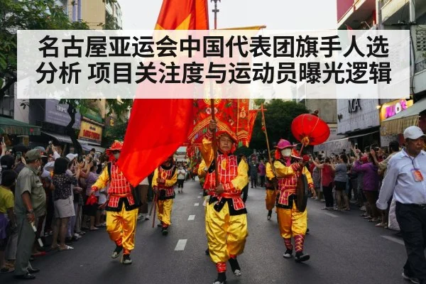 名古屋亚运会中国代表团旗手人选分析 项目关注度与运动员曝光逻辑