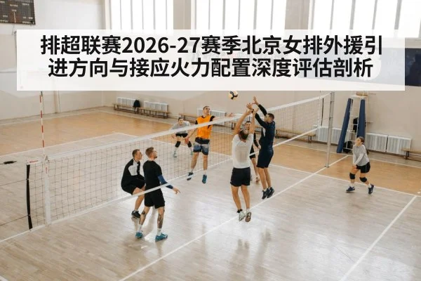 排超联赛2026-27赛季北京女排外援引进方向与接应火力配置深度评估剖析
